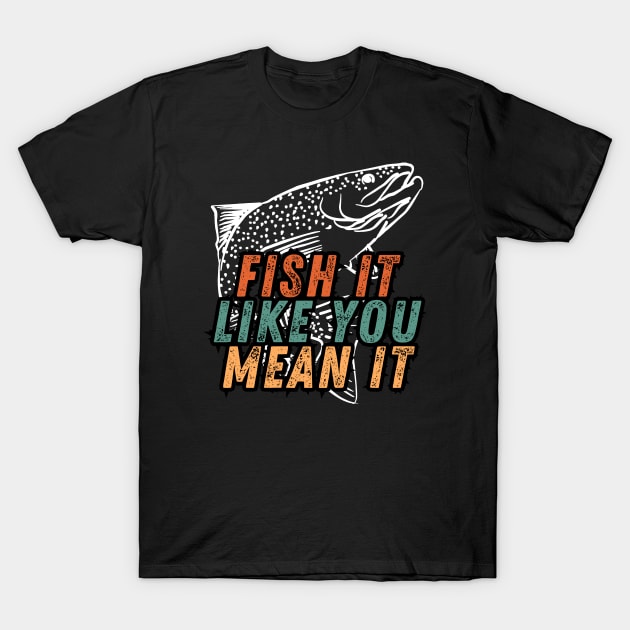 Fishing Quote Fish It Like You Mean It Vintage T-Shirt by Art-Jiyuu